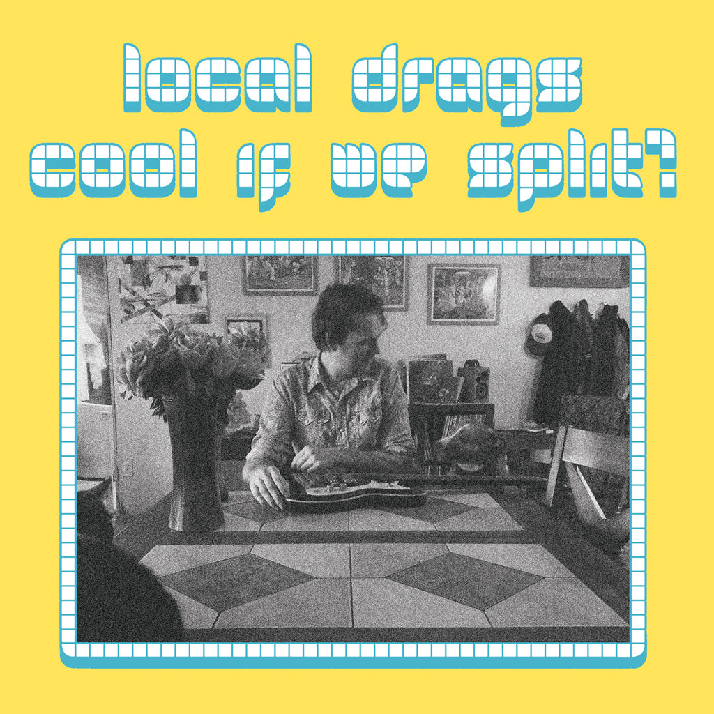 LOCAL DRAGS • Cool If We Split? • LP