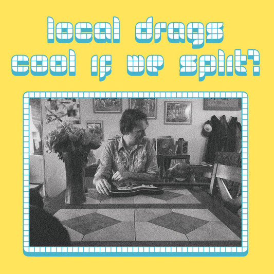 LOCAL DRAGS • Cool If We Split? • LP