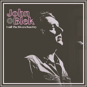 JOHN BLEK • Until The Rivers Run Dry • LP