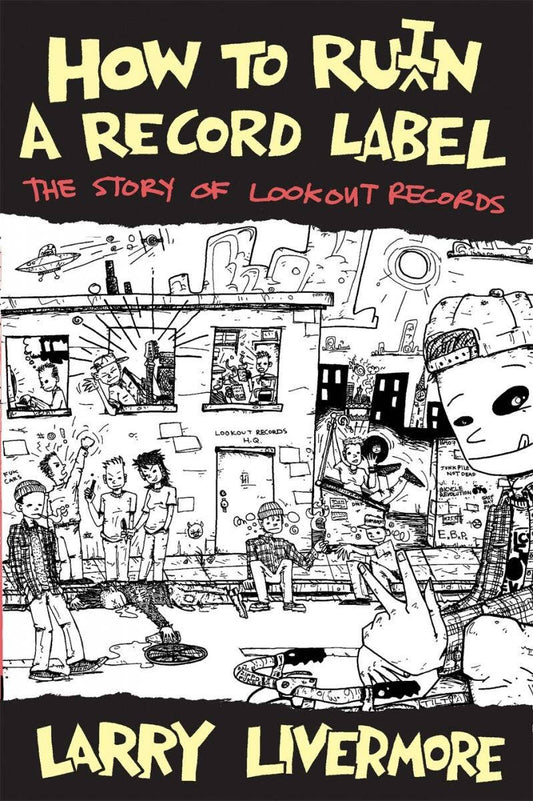 LARRY LIVERMORE • How To Ru(i)n A Record Label: The Story of Lookout Records • Book