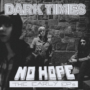 DARK TIMES • No Hope (The Early EPs) • LP