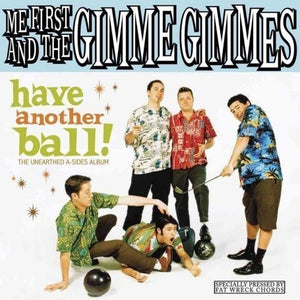 ME FIRST AND THE GIMME GIMMES • Have Another Ball! The Unearthed A-Sides Album • LP