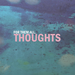 FOR THEM ALL • Thoughts  • LP